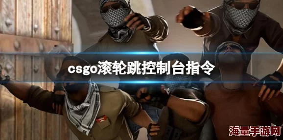 CSGO滚轮跳指令详解：提升游戏操作技巧的必备指南